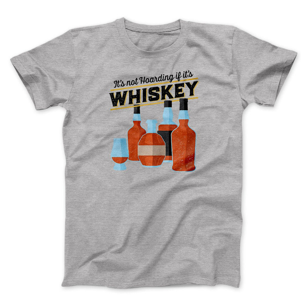 It's Not Hoarding If It's Whiskey Funny Men/Unisex T-Shirt