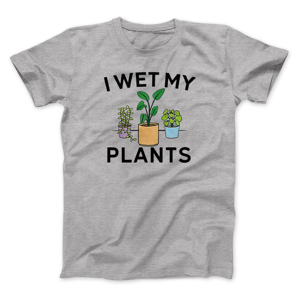 I Wet My Plants Funny Men/Unisex T-Shirt