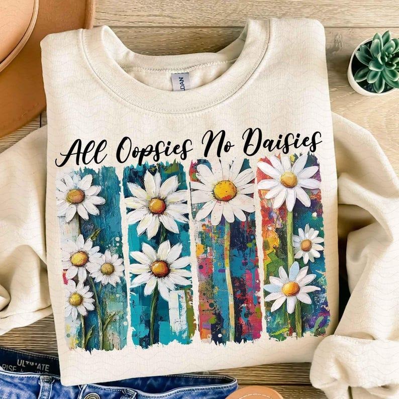 All Oopsies No Daisies tshirt, Floral Brushstroke tshirt, Vintage Floral sweatshirt, Boho Wildflowers tshirt, Floral Spring tshirt, Funny sweatshirt, Sarcastic hoodie, shirt for women