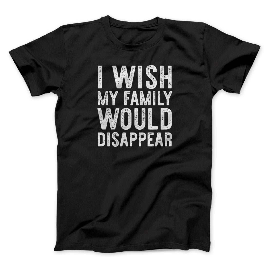 I Wish My Family Would Disappear Funny Movie Men/Unisex T-Shirt