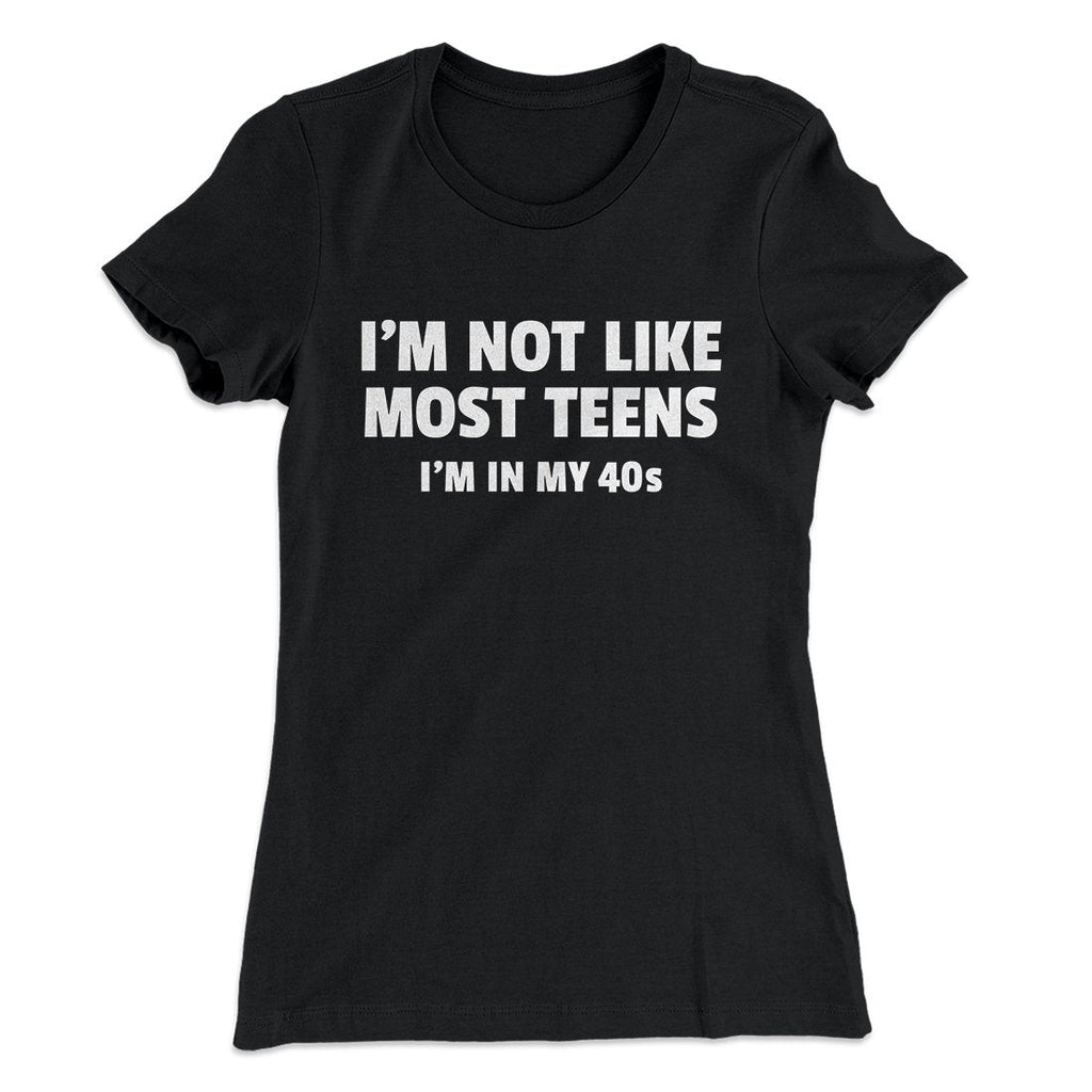 I'm Not Like Most Teens (40s) Funny Women's T-Shirt