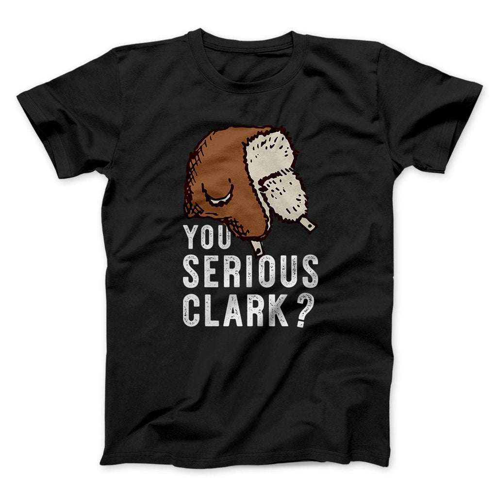 You Serious Clark? Funny Movie Men/Unisex T-Shirt