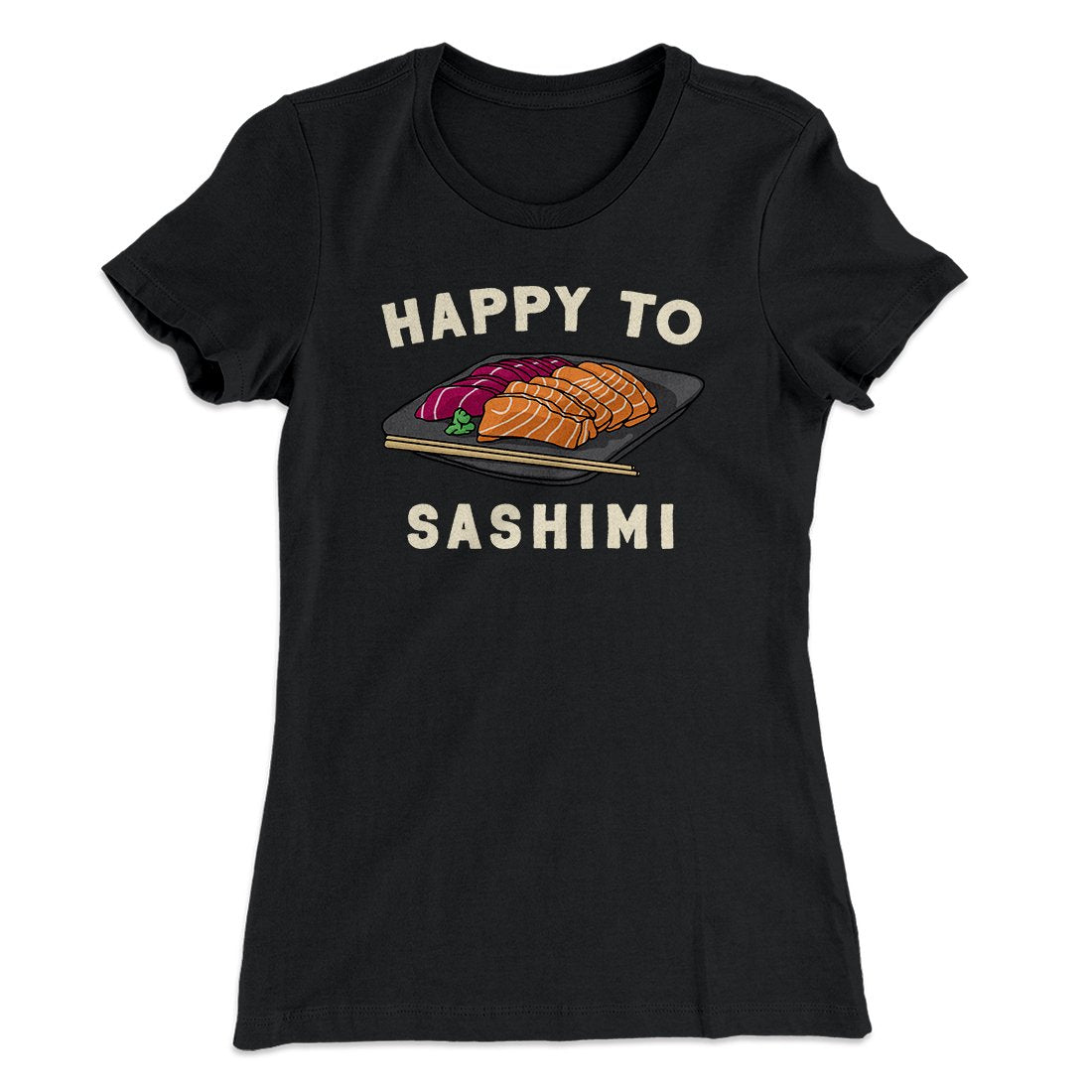 Happy to Sashimi? Funny Women's T-Shirt
