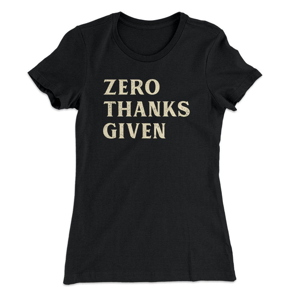 Zero Thanks Given Funny Thanksgiving Women's T-Shirt