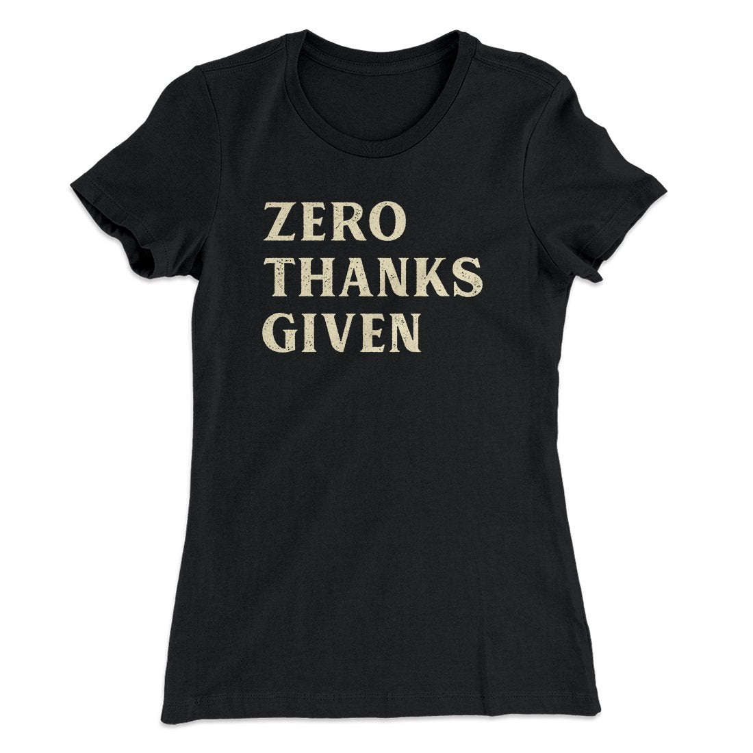 Zero Thanks Given Funny Thanksgiving Women's T-Shirt