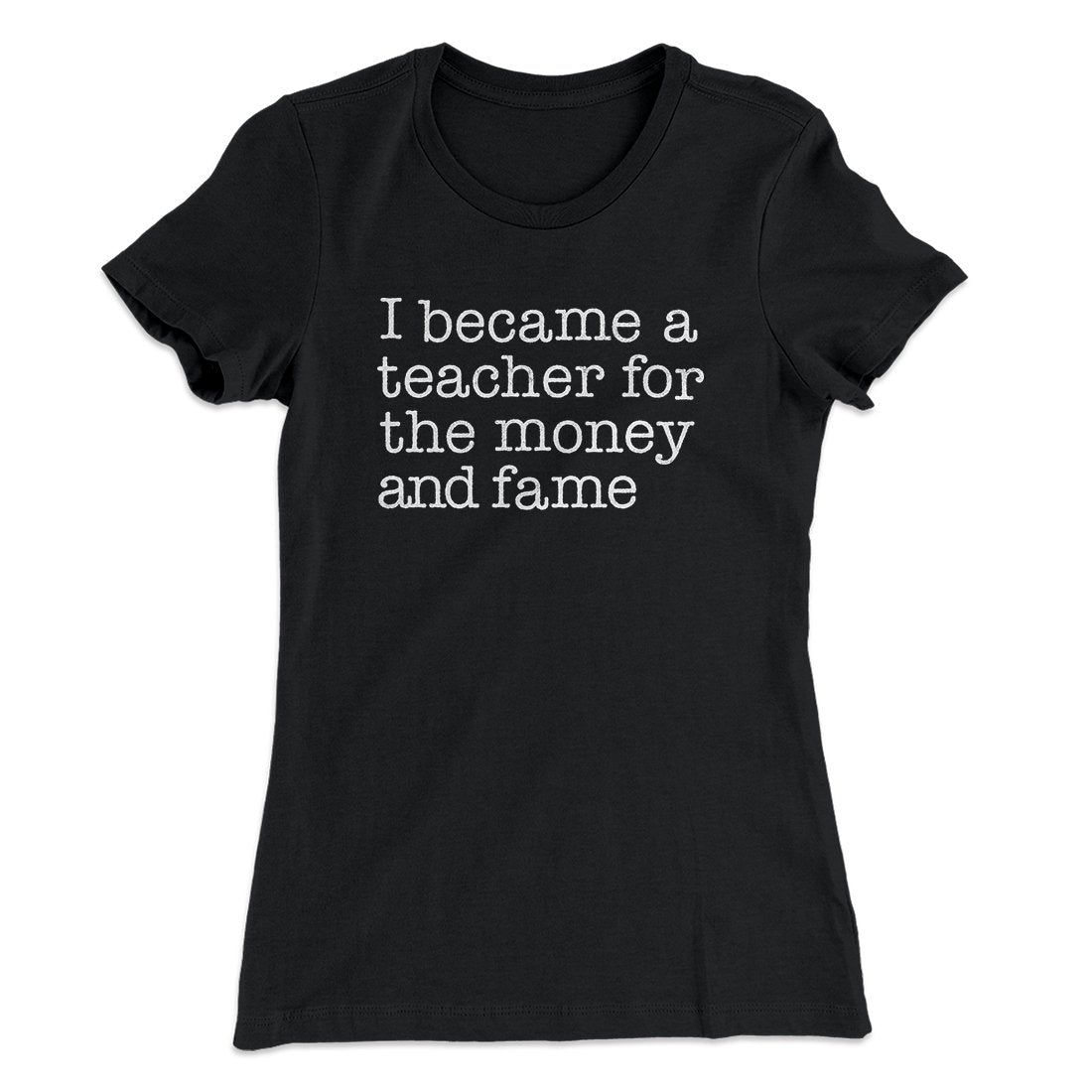 Why I Became a Teacher Funny Women's T-Shirt