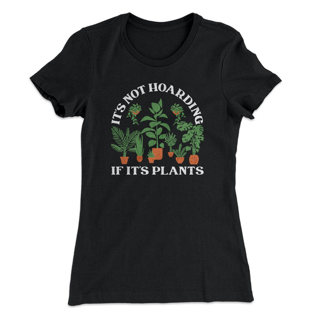 It's Not Hoarding If It's Plants Funny Women's T-Shirt