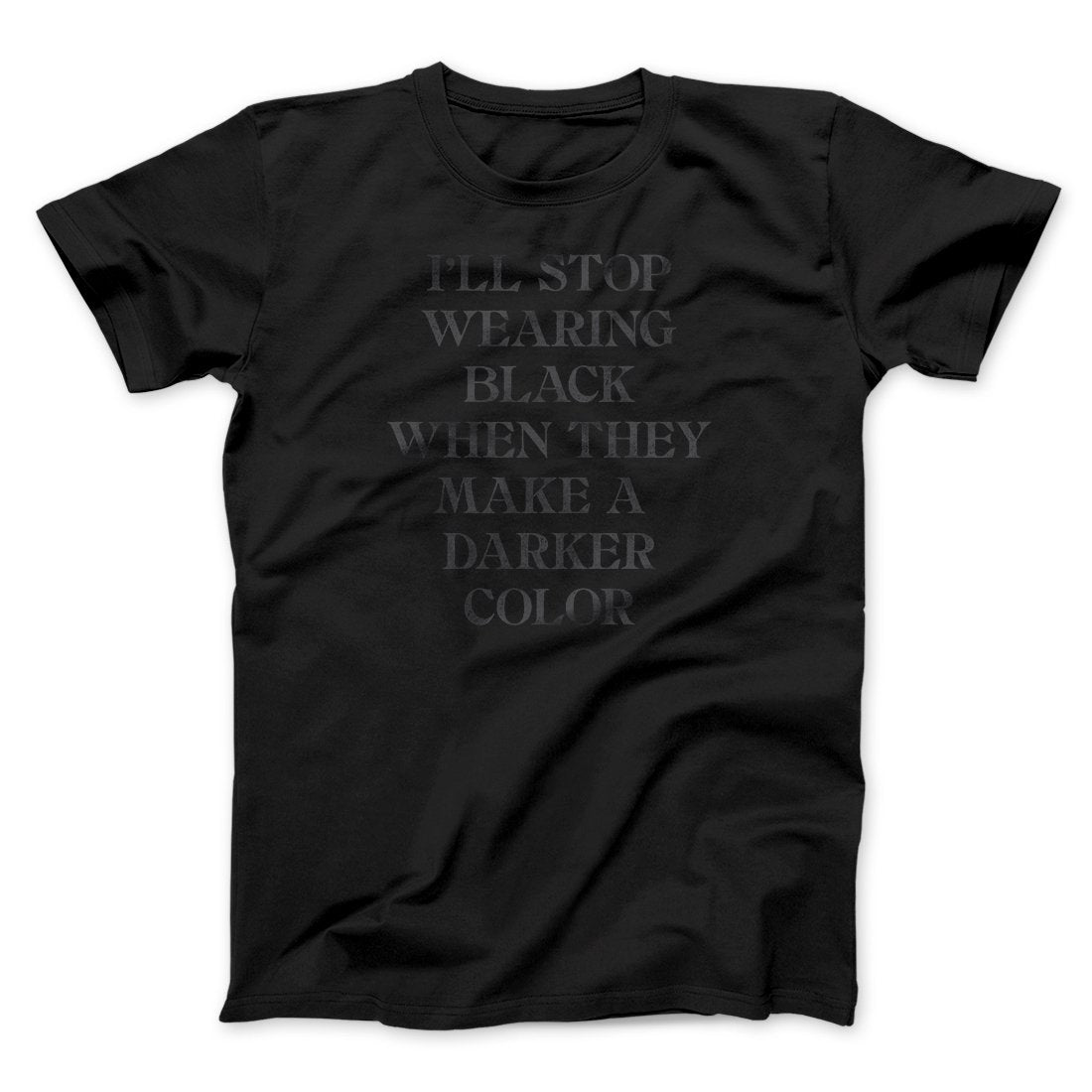 I'll Stop Wearing Black When They Make A Darker Color Funny Men/Unisex T-Shirt