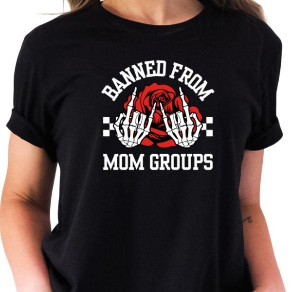Banned from Mom Groups T-Shirt - Skull Hands & Roses Design | Edgy Statement Tee for Moms | Bold & Controversial Graphic Shirt | Unique Mother's Day Gift | Rebellious Fashion | Rocker Mom Apparel | Stand Out with Attitude | Perfect for Bold Moms
