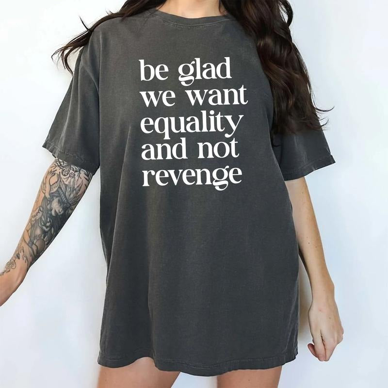 Be Glad We Want Equality and Not Revenge Comfort Colors Shirt, Equal Rights T-shirt, Pro Choice Graphic Tee, Women Rights Clothing, Feminist Outfits