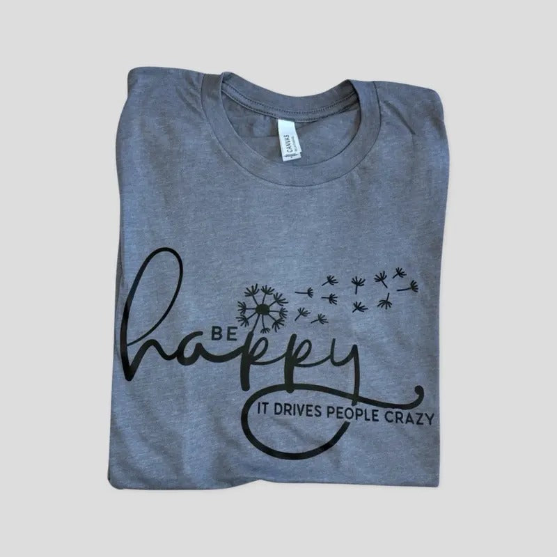 Be Happy it drives people crazy - casual unisex T-shirt  - funny graphic tees