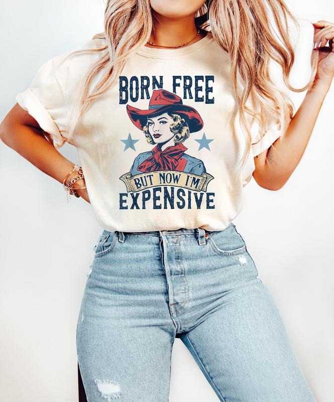 Born Free But Now I'm Expensive Shirt, Funny 4th of July Shirt, Cowgirl 4th of July, Country Shirts, Patriotic, Independence Day Shirt, Womens Fourth of July Shirt