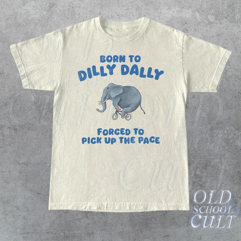 Born To Dilly Dally Graphic T Shirt, Funny Retro T Shirt, Vintage Relaxed Cotton Meme Shirt, Funny Unisex Shirt, Cool Gift For Friends  T-shirt, sweater and Hoodie