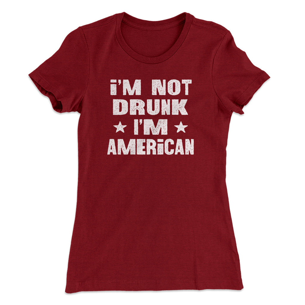 I'm Not Drunk I'm American Women's T-Shirt