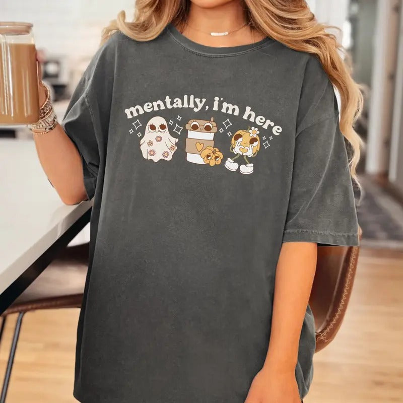 Comfort Colors Cute Halloween Mentally I'm Here Shirt, Funny Fall Pumpkin Ghost Tee, Pumpkin Spice T-Shirt, Trendy Basic Fall Girl T-shirt