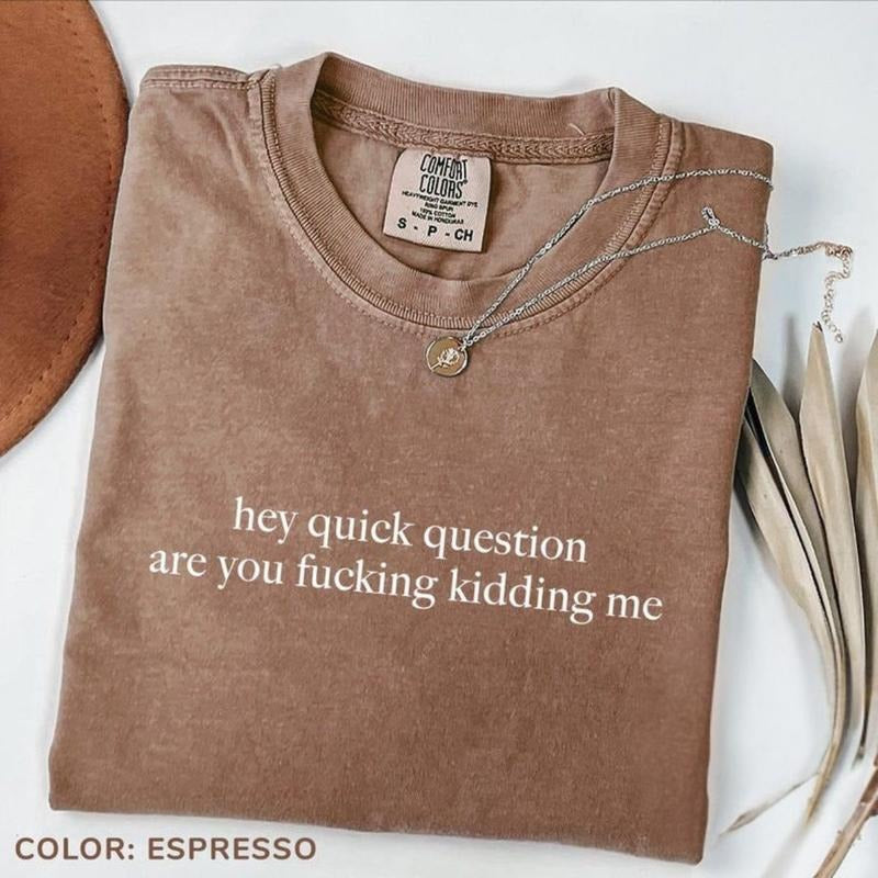 Comfort Colors Hey Quick Question Are You Kidding Me Shirt, Funny Humor Shirt, Funny Girls Shirt, For Woman