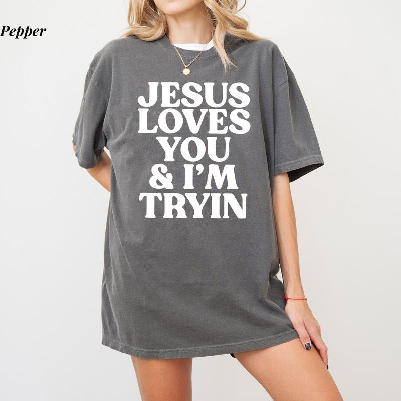 Comfort Colors Jesus Loves You & I'm Tryin T-Shirt, Funny Christian Tee, Jesus Is King Shirt, Faith-Based Comfort Colors Apparel, Ultra Soft Cotton Tee, Everyday Casual Wear top