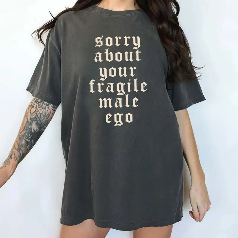 Comfort Colors Sorry About Your Fragile Male Ego Shirt, Funny Feminism Graphic Printed Tee, Sarcastic Feminist Unhinged Tees, Sorry About Your Fragile Masculinity Graphic Tee, Women's Top, Womenswear, Cotton Comfy Fabric Relaxed Fit Style