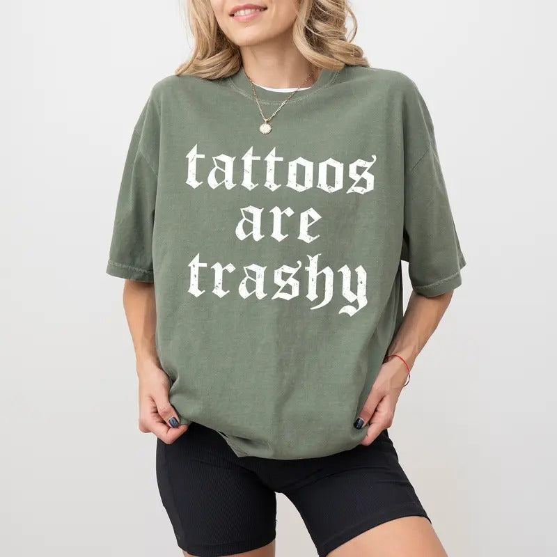 Comfort Colors Tattoos Are Trashy Shirt, Tattoos Are Trashy Tee, Gothic Tattoos Are Stupid Graphic Printed Tee, Funny Gift For Tattoos Lover, Anti-Tattoo Sarcastic Shirt, Oversized Women's Tops, Casual Womenswear, Soft Cotton Fabric Relaxed Fit Chic Style
