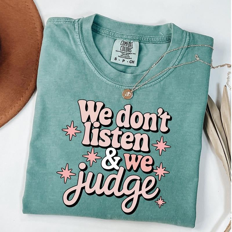 Comfort Colors We Don't Listen & We Judge Tee, Funny Sassy Meme T-Shirt, Sarcasting Shirt