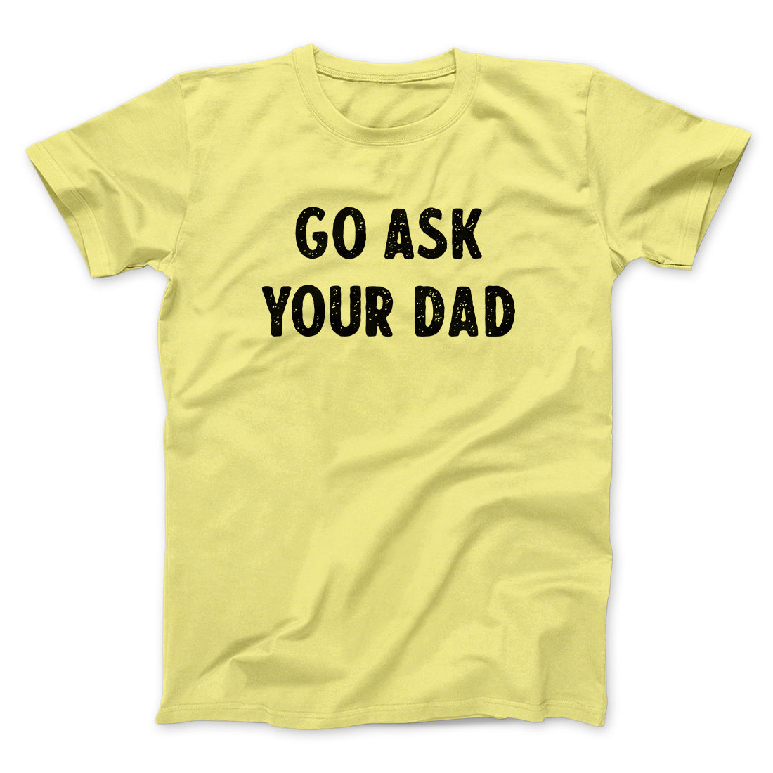Go Ask Your Dad Funny Men/Unisex T-Shirt