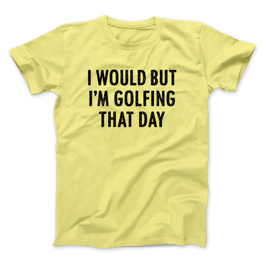 I Would But I'm Golfing That Day Funny Men/Unisex T-Shirt