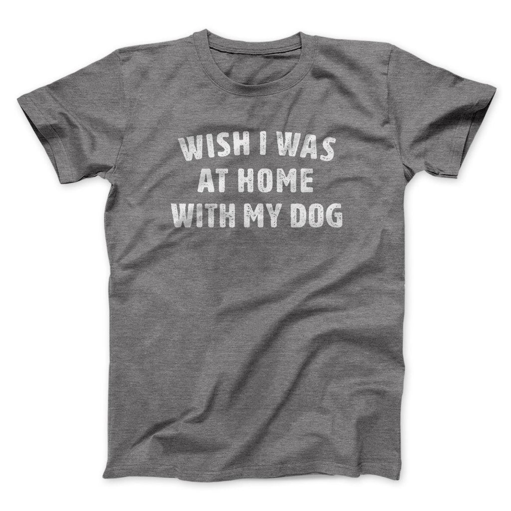 Wish I Was At Home With My Dog Funny Men/Unisex T-Shirt