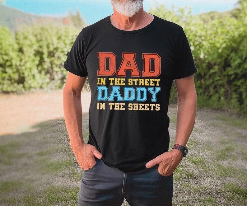 Dad In The Street Daddy In The Sheets Shirt, Funny Dad Shirt, Father Shirt, Gift For Dad Husband Present, Father's Day Gift, Shirt for Daddy