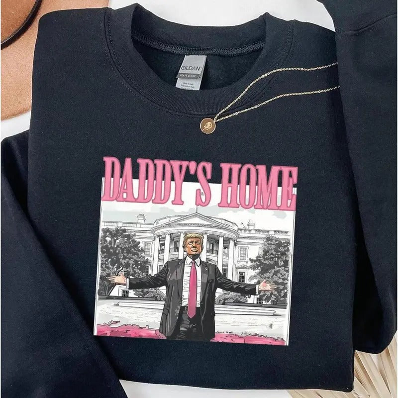 Daddy's Home Sweatshirt, Trump 2024 Sweatshirt, Republican Gift, Funny Trump Sweatshirt, White House Trump 2024 Shirt, Political Tee, Election Sweatshirt