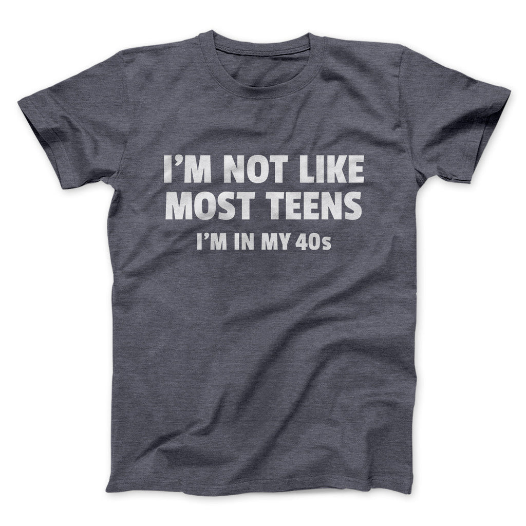 I'm Not Like Most Teens (40s) Funny Men/Unisex T-Shirt