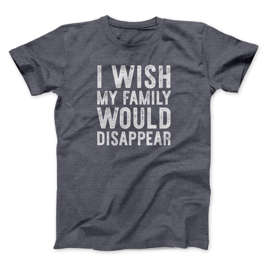 I Wish My Family Would Disappear Funny Movie Men/Unisex T-Shirt