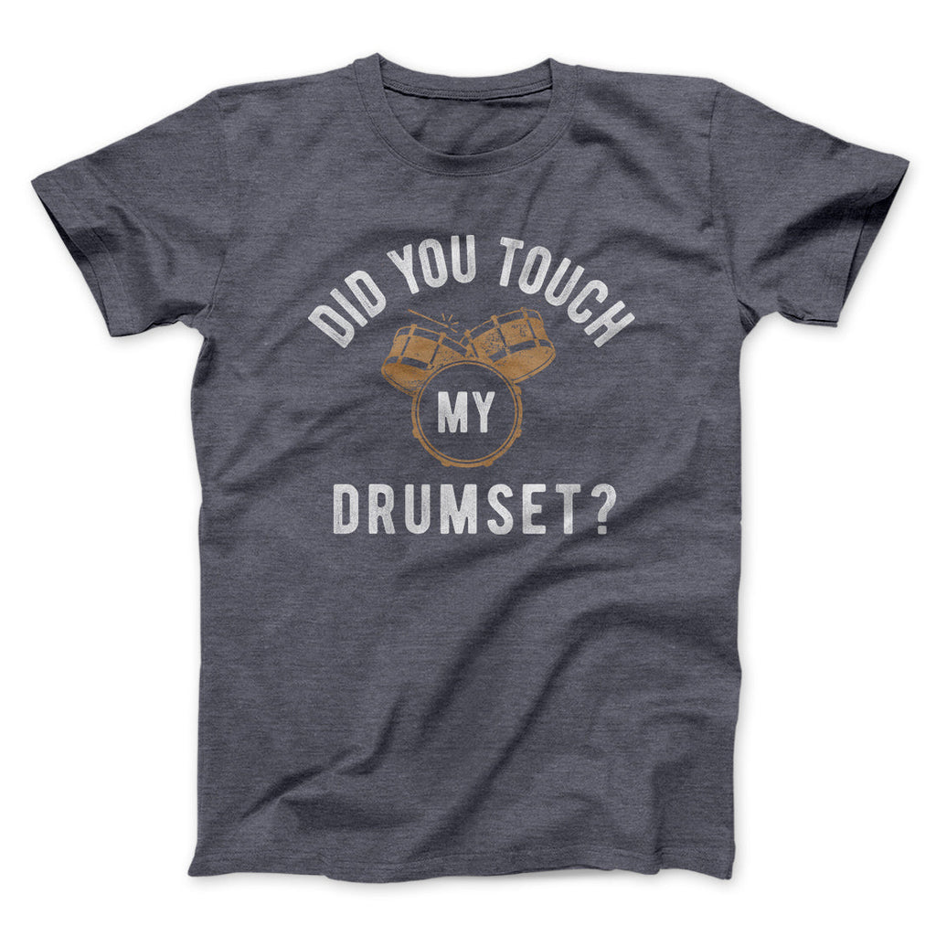 Did You Touch My Drumset? Funny Movie Men/Unisex T-Shirt