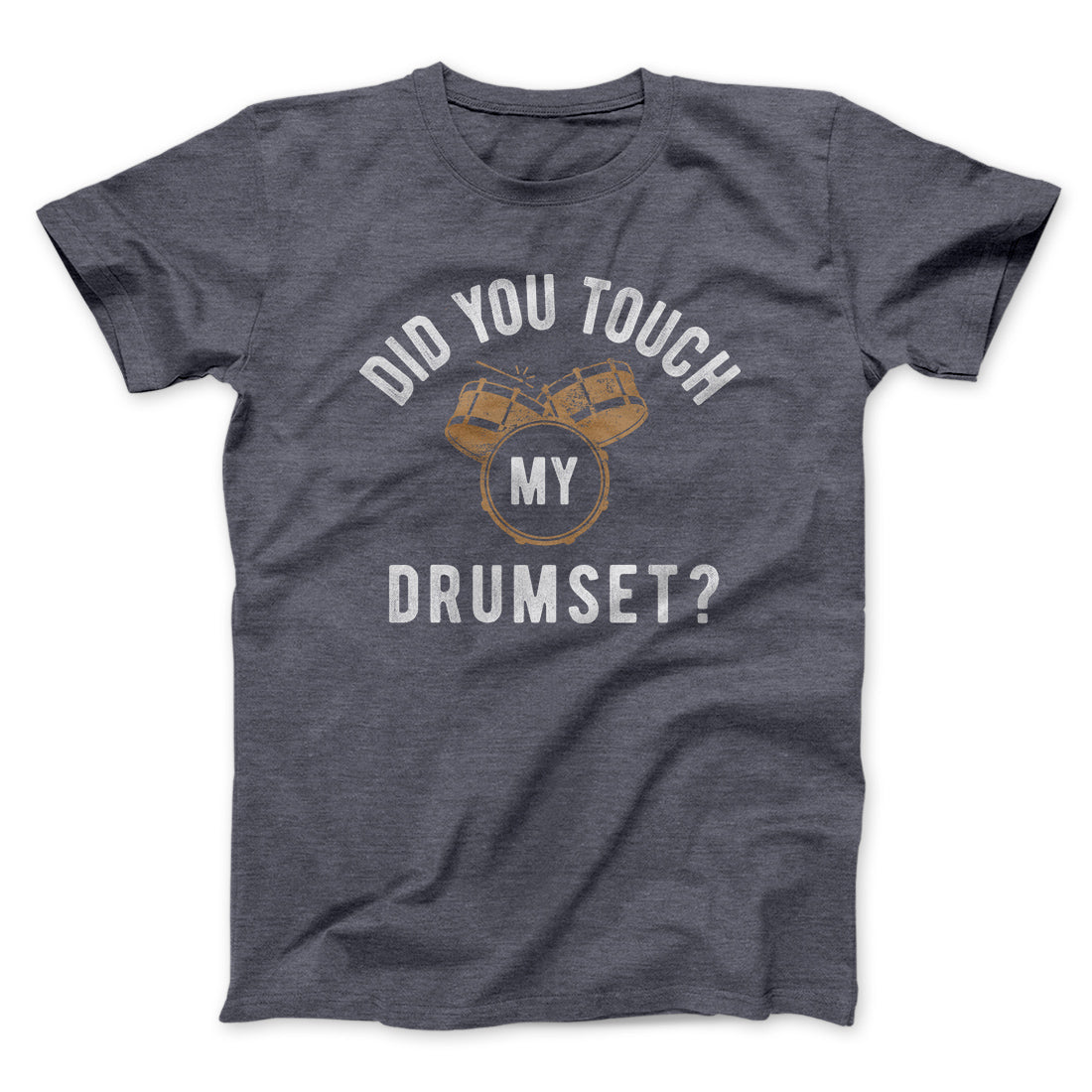 Did You Touch My Drumset? Funny Movie Men/Unisex T-Shirt