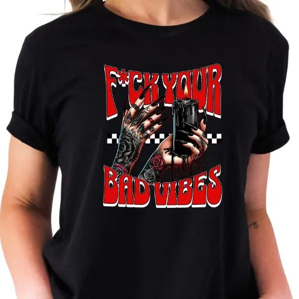 F*ck Your Bad Vibes Graphic Offensive T-Shirt Statement Tee - Bold Fashion Rebellious Style Profanity Shirt - Casual Wear Unisex T Shirt for Women - Streetwear & Edgy Clothing - Bold Statement Expressive Fashion