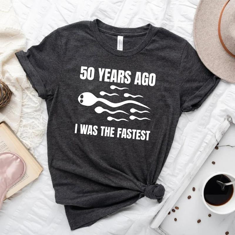 Funny Birthday Gift Men,I Was the Fastest T-Shirt,Sarcastic Sperm Joke Gift Shirt,Funny Birthday Party Shirt,Birthday Gift Dad,Humorous Tee