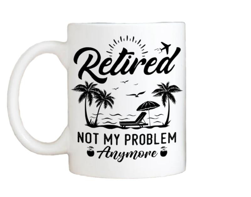 Funny Retirement Gift Mug Retired Not My Problem Any More Mug, Gift For Women Men Dad Mom Coworkers Office Family, 11 15oz Ceramic Cup