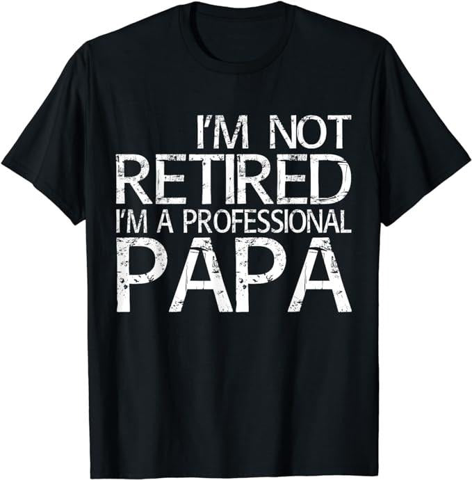 Funny Retirement Shirts, I'm Not Retired I'm A Professional Papa T-Shirt, Fathers Day Gift Menswear Top Casual Cotton