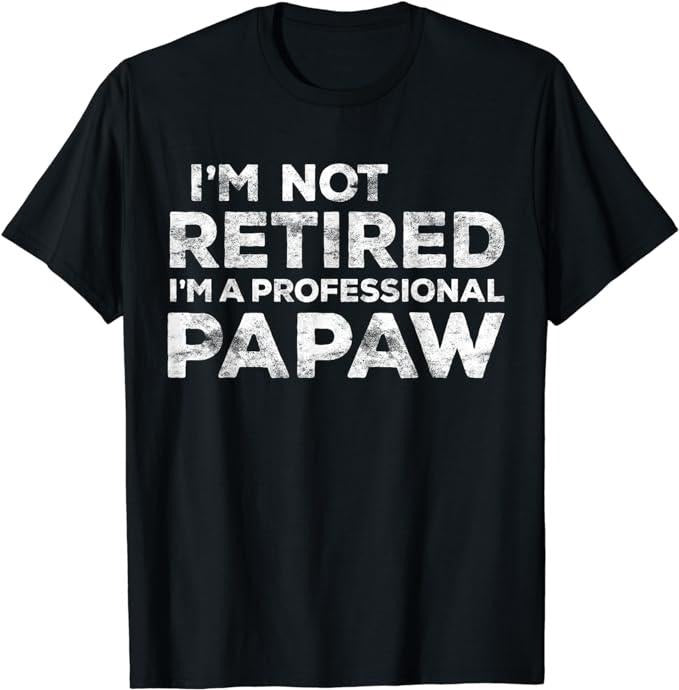Funny Retirement Shirts, I'm Not Retired I'm A Professional Papaw T-Shirt, Fathers Day Gift Casual
