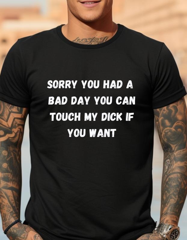 Funny short sleeve shirt, SORRY YOU HAD A BAD DAY