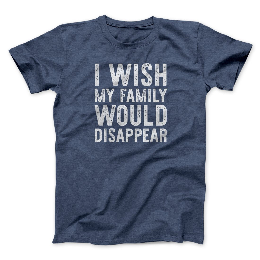 I Wish My Family Would Disappear Funny Movie Men/Unisex T-Shirt
