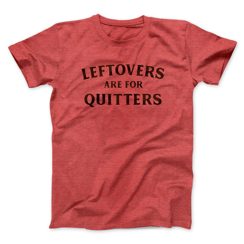 Leftovers Are For Quitters Funny Thanksgiving Men/Unisex T-Shirt