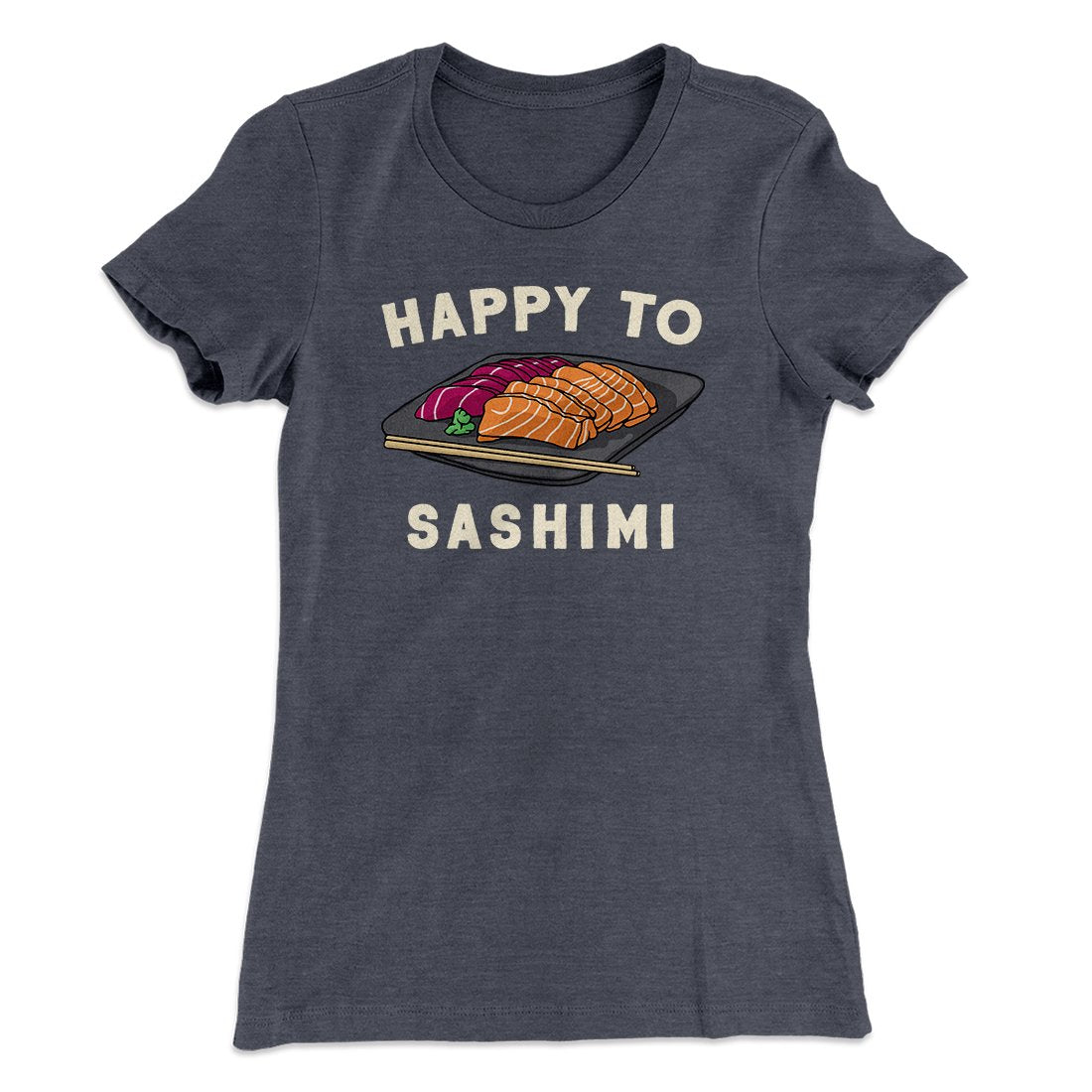 Happy to Sashimi? Funny Women's T-Shirt