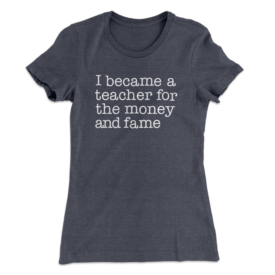 Why I Became a Teacher Funny Women's T-Shirt