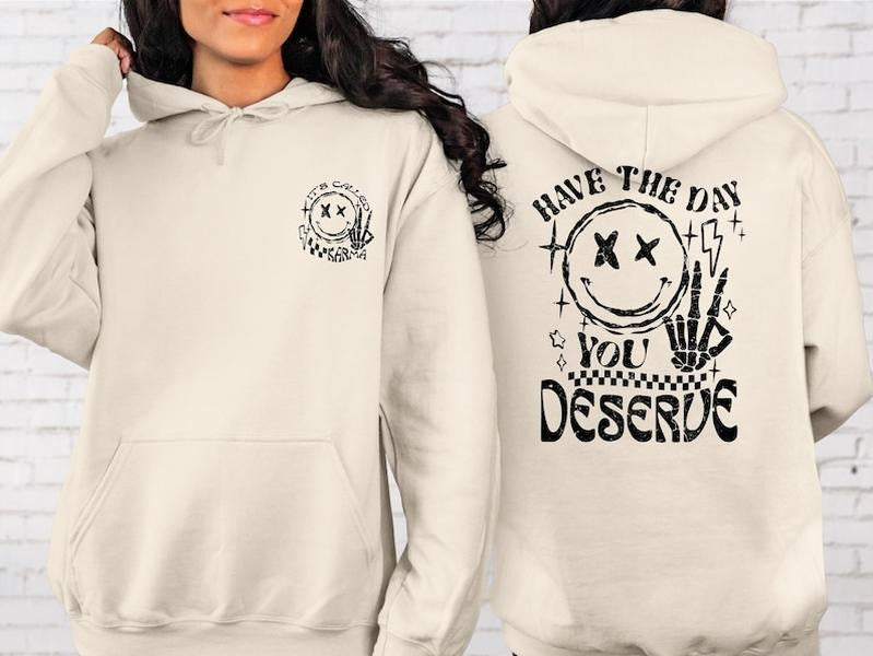 Have The Day You Deserve Hoodie, Kindness Gift, Sarcastic Shirts, Motivational Skeleton TShirt, Inspirational Clothes, Positive Graphic  T-shirt, sweater and Hoodie 2 sides Cotton