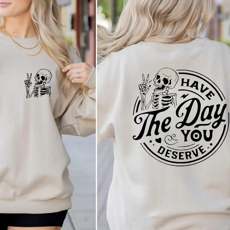 Have The Day You Deserve Shirt Positive Vibes Sweatshirt Trendy Shirt Skeleton Graphic Shirt Inspiration Graphic Motivational Graphic TK43GN