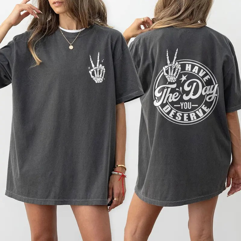 Have The Day You Deserve Shirt, Kindness Sweatshirt, Sarcastic Shirts, Motivational Skeleton T-Shirt, Inspirational Clothes, Positive Graphic Tees, Funny Skull Shirt, Skeleton Tee, Comfort Women Top