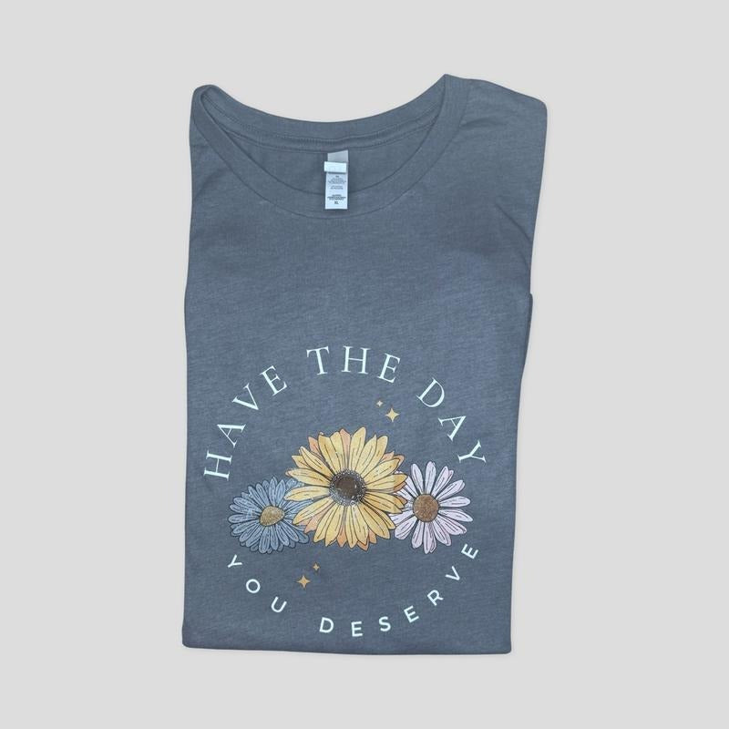 Have the day you deserve  floral T-shirt  - casual unisex T-shirt  - funny graphic tees  - women's clothing