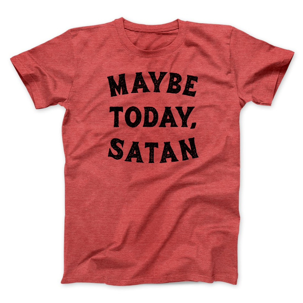 Maybe Today Satan Funny Men/Unisex T-Shirt