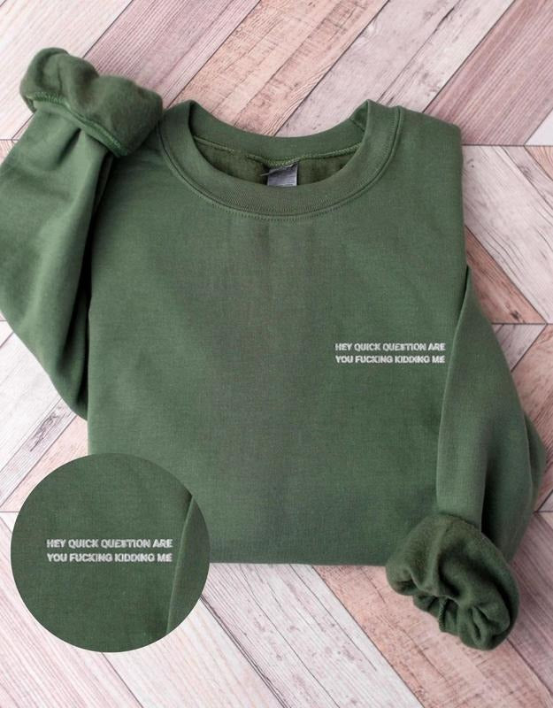 Hey Quick Question Are You Kidding Me Sweatshirt, Embroidered Funny Sayings Shirt, Funny Women Shirts, Trendy Sweatshirt