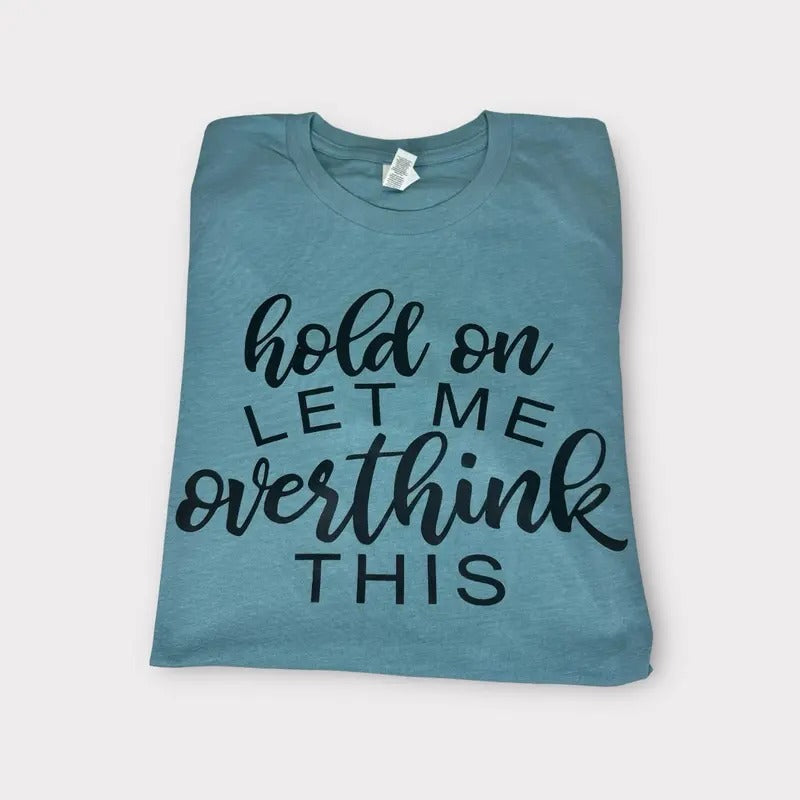Hold on let me over think this t-shirt - Womenswear casual unisex T-shirt  - funny graphic tees  - women's clothing